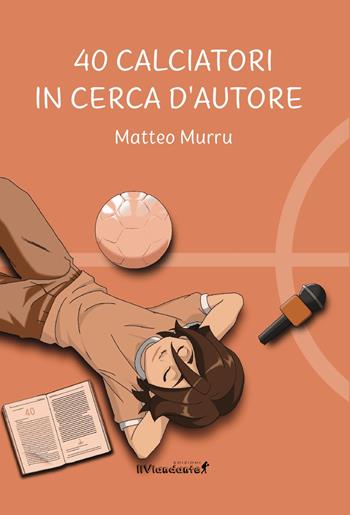 40 calciatori in cerca d'autore - Matteo Murru - Libro Edizioni IlViandante 2024, Storie di sport | Libraccio.it