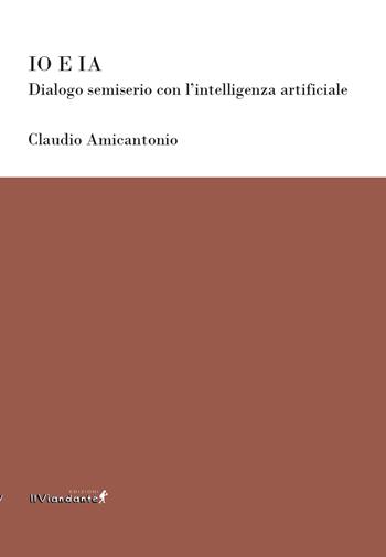 Io e IA. Dialogo semiserio con l’intelligenza artificiale - Claudio Amicantonio - Libro Edizioni IlViandante 2024, Ponti letterari | Libraccio.it