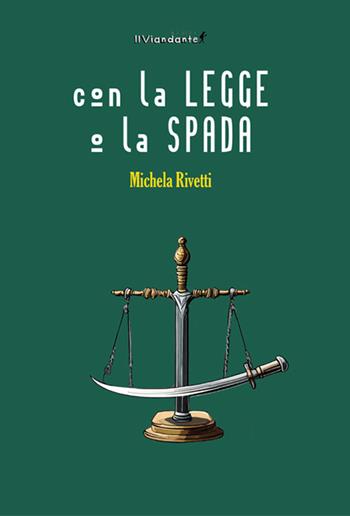 Con la legge o la spada - Michela Rivetti - Libro Edizioni IlViandante 2024, Alchemicus | Libraccio.it