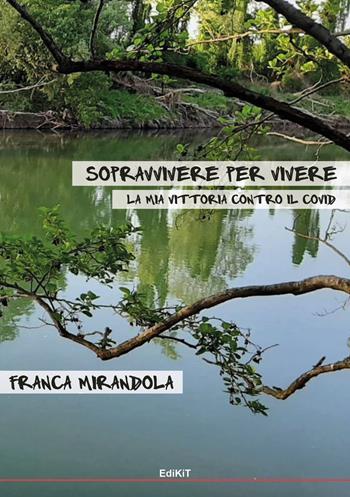 Sopravvivere per vivere. La mia vittoria contro il Covid - Franca Mirandola - Libro Edikit 2021 | Libraccio.it