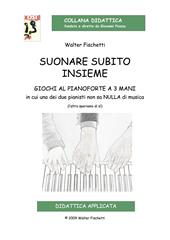 Suonare subito insieme. Giochi al pianoforte a 3 mani in cui uno dei pianisti non sa nulla di musica (l'altro speriamo di sì). Con CD-Audio