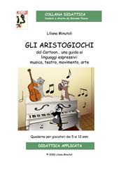 Gli aristogiochi dal cartoon... Una guida ai linguaggi espressivi: musica, teatro, movimento, arte. Quaderno per giocatori dai 5 ai 12 anni. Con CD-Audio