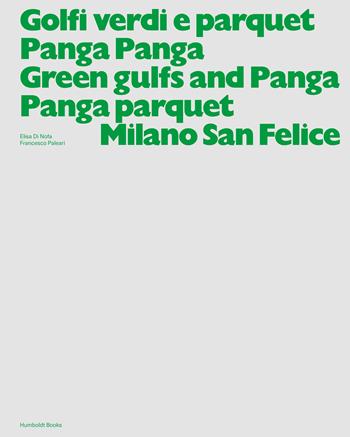 Golfi verdi e parquet Panga Panga -Green gulfs and Panga Panga parquet. Milano San Felice. Ediz. a colori - Elisa Di Nofa, Francesco Paleari, Ivan Carozzi - Libro Humboldt Books 2023, Globetrotter | Libraccio.it