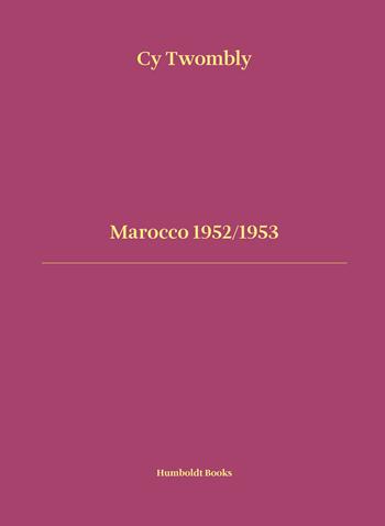 Marocco 1952-1953. Ediz. italiana e inglese - Cy Twombly - Libro Humboldt Books 2023, Time travel | Libraccio.it
