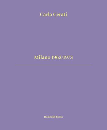 Milano 1963/1973. Ediz. italiana e inglese - Carla Cerati - Libro Humboldt Books 2023, Time travel | Libraccio.it