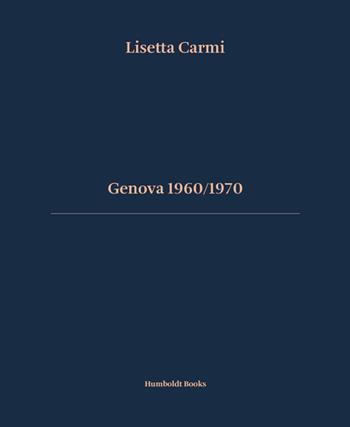 Genova 1960/1970. Ediz. italiana e inglese - Lisetta Carmi - Libro Humboldt Books 2023, Time travel | Libraccio.it