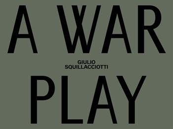 Giulio Squillacciotti. A war play. italiana e inglese. Ediz. a colori  - Libro Humboldt Books 2025, Artist's travel | Libraccio.it