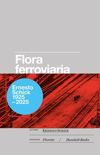 Flora ferroviaria ovvero la rivincita della natura sull'uomo. Osservazioni botaniche sull'area della stazione internazionale di Chiasso 1969–1978. Ediz. a colori - Ernesto Schick, Graziano Papa, Fabio Pusterla - Libro Humboldt Books 2025, Globetrotter | Libraccio.it