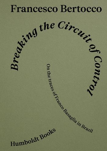 Breaking the circuit of control. On the traces of Franco Basaglia in Brazil - Francesco Bertocco - Libro Humboldt Books 2026, Globetrotter | Libraccio.it