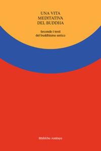 Una vita meditativa del Buddha. Secondo i testi del buddhismo antico - Bhikkhu Analayo - Libro Ubiliber 2021 | Libraccio.it