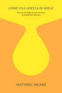 Come una goccia di miele. Piccola antologia dei più bei testi di buddhismo tibetano - Matthieu Ricard - Libro Ubiliber 2022 | Libraccio.it
