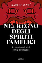 Nel regno degli spiriti famelici. Incontri ravvicinati con le dipendenze