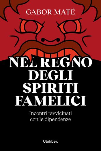 Nel regno degli spiriti famelici. Incontri ravvicinati con le dipendenze - Gabor Maté - Libro Ubiliber 2023 | Libraccio.it