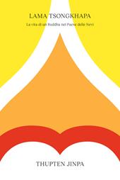 Lama Tsongkhapa. La vita di un Buddha nel Paese delle Nevi