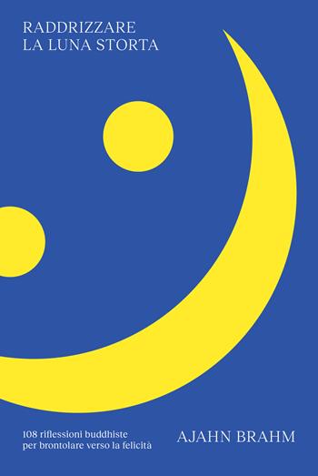 Raddrizzare la luna storta. 108 riflessioni buddhiste per brontolare verso la felicità - Ajahn Brahm - Libro Ubiliber 2023 | Libraccio.it