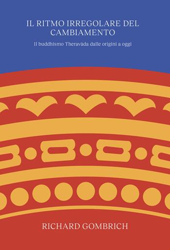Il ritmo irregolare del cambiamento. Il buddhismo Theravada dalle origini a oggi - Richard Gombrich - Libro Ubiliber 2024, Sentieri | Libraccio.it