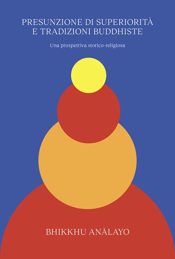 Presunzione di superiorità e tradizioni buddhiste. Una prospettiva storico-religiosa - Bhikkhu Analayo - Libro Ubiliber 2024, Sentieri | Libraccio.it