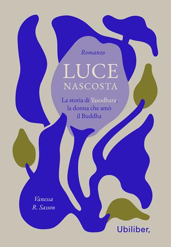 Luce nascosta. La storia di Yasodhara, la donna che amò il Buddha - Vanessa R. Sasson - Libro Ubiliber 2025, Nuvole | Libraccio.it