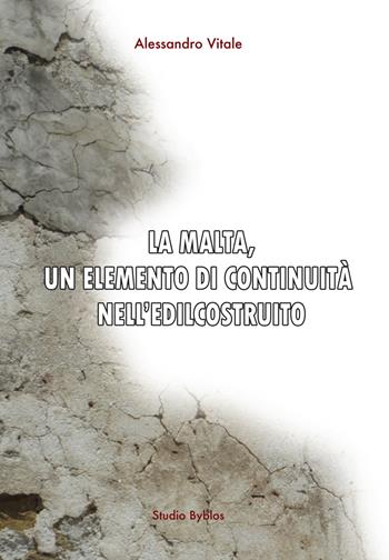 La malta, un elemento di continuità nell'edilcostruito - Alessandro Vitale - Libro Studio Byblos 2020 | Libraccio.it