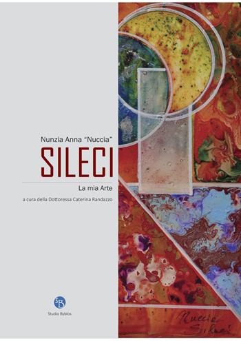 Nunzia Anna «Nuccia» Sileci. La mia arte. Ediz. a colori  - Libro Studio Byblos 2021 | Libraccio.it