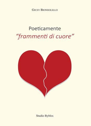 Poeticamente «frammenti di cuore» - Giusy Biondolillo - Libro Studio Byblos 2022 | Libraccio.it