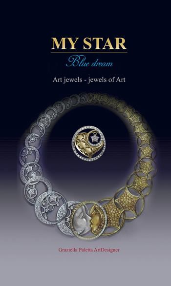 My star. Blue dream. Art jewels. Jewels of art. Ediz. italiana e inglese - Graziella Paletta - Libro Studio Byblos 2023 | Libraccio.it