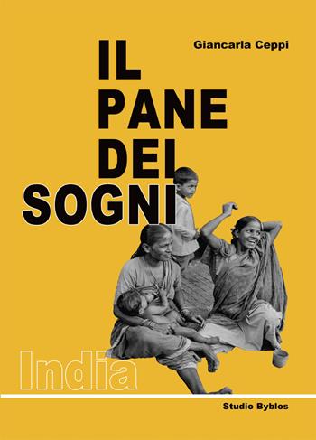 Il pane dei sogni. India - Giancarla Ceppi - Libro Studio Byblos 2022 | Libraccio.it
