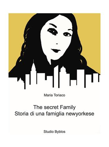 The secret family. Storia di una famiglia newyorkese - Maria Toriaco - Libro Studio Byblos 2023 | Libraccio.it
