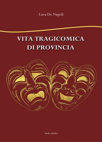Vita tragicomica di provincia - Luca De Napoli - Libro Studio Byblos 2024 | Libraccio.it