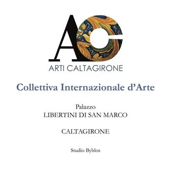 AC. Arti Caltagirone. Collettiva Internazionale d'Arte. Palazzo Libertini di San Marco. Caltagirone  - Libro Studio Byblos 2023 | Libraccio.it