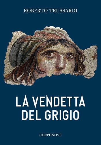 La vendetta del grigio - Roberto Trussardi - Libro Corponove 2021 | Libraccio.it