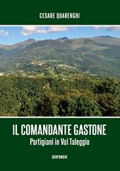 Il comandante Gastone. Partigiani in Val Taleggio