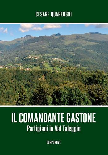Il comandante Gastone. Partigiani in Val Taleggio - Cesare Quarenghi - Libro Corponove 2021 | Libraccio.it