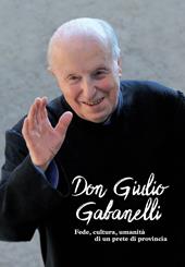 Don Giulio Gabanelli. Fede, cultura, umanità di un prete di provincia