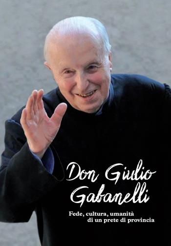 Don Giulio Gabanelli. Fede, cultura, umanità di un prete di provincia  - Libro Corponove 2022 | Libraccio.it