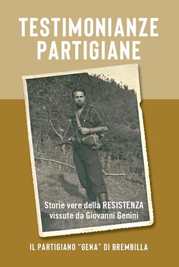 Testimonianze partigiane. Storie vere della resistenza. Vissute da Giovanni Genini. Il partigiano «Gena» di Brembilla - Giovanni Genini - Libro Corponove 2022 | Libraccio.it