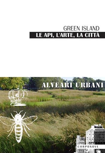 Green Island le api, l'arte, la città alveari urbani  - Libro Corponove 2022 | Libraccio.it