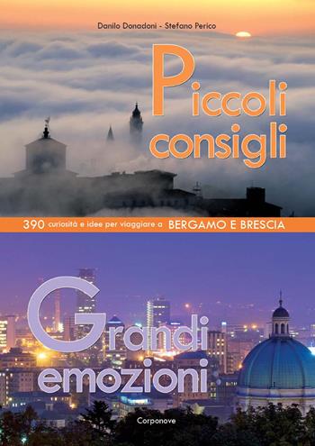 Piccoli consigli grandi emozioni. 390 curiosità e idee per viaggiare a Bergamo e Brescia - Danilo Donadoni, Stefano Perico - Libro Corponove 2022 | Libraccio.it