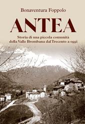 Antea. Storia di una piccola comunità della Valle Brembana dal Trecento a oggi