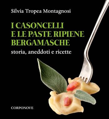 I casoncelli e le paste ripiene bergamasche. Storia, aneddoti e ricette - Silvia Tropea Montagnosi - Libro Corponove 2023 | Libraccio.it
