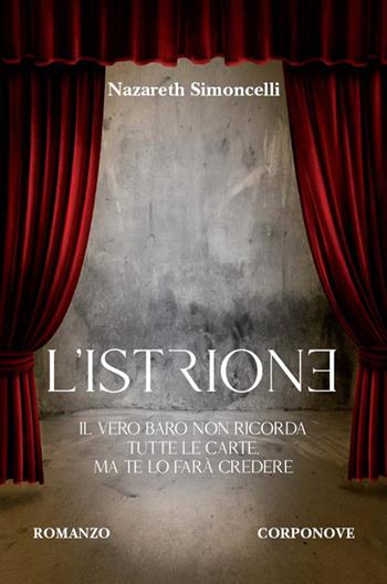 L'istrione. Il vero baro non ricorda tutte le carte, ma te lo farà credere - Nazareth Simoncelli - Libro Corponove 2024 | Libraccio.it