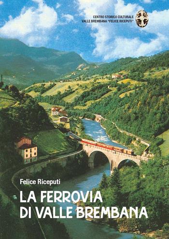 La ferrovia di valle Brembana - Felice Riceputi - Libro Corponove 2025 | Libraccio.it