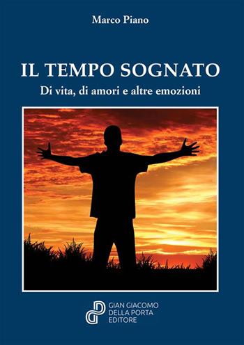 Il tempo sognato. Di vita, di amori e altre emozioni - Marco Piano - Libro Gian Giacomo Della Porta 2022 | Libraccio.it