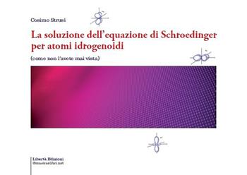 La soluzione dell'equazione di Schroedinger per atomi idrogenoidi - Cosimo Strusi - Libro Libertà 2021, Saggistica e libri tecnici | Libraccio.it