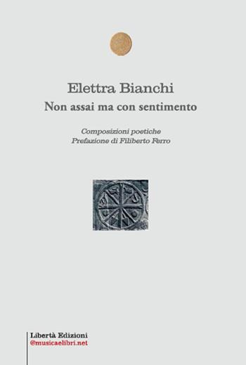 Non assai ma con sentimento - Elettra Bianchi - Libro Libertà 2021, Poeti contemporanei | Libraccio.it