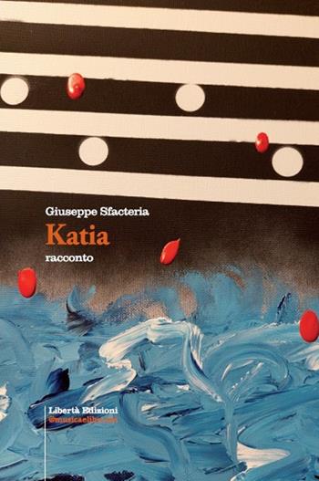Katia - Giuseppe Sfacteria - Libro Libertà 2021, Romanzi brevi | Libraccio.it