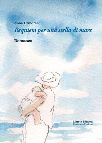 Requiem per una stella di mare - Anna D'Andrea - Libro Libertà 2022, I grandi romanzi | Libraccio.it