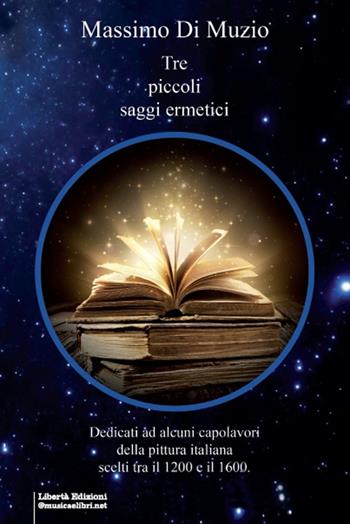 Tre piccoli saggi ermetici - Massimo Di Muzio - Libro Libertà 2022, Saggistica e libri tecnici | Libraccio.it