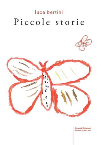 Piccole storie - Luca Bertini - Libro Libertà 2023, Racconti italiani | Libraccio.it