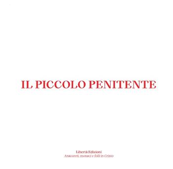 Il piccolo penitente  - Libro Libertà 2025, Anacoreti, monaci e folli in Cristo | Libraccio.it